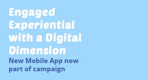 Engaged Experiential with a Digital Dimension New Mobile App now part of campaign