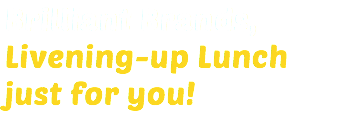 Brilliant Brands, Livening-up Lunch just for you!