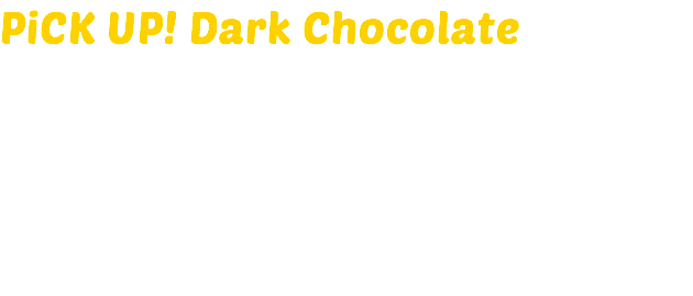 PiCK UP! Dark Chocolate PiCK UP! Dark Chocolate is a delicious slab of rick dark chocolate sandwiched between two crisp biscuits. They are individually wrapped, locking in the freshness and perfect for when you're on the go. Available at Sainsbury’s, Waitrose and Asda stores